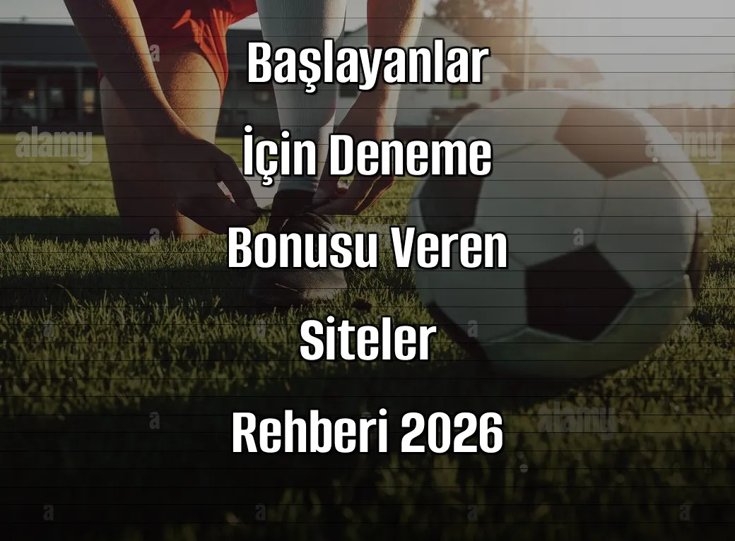 Yeni Başlayanlar İçin Deneme Bonusu Veren Siteler Rehberi 2026