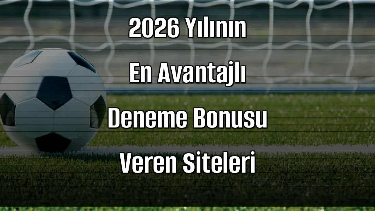 2026 Yılının En Avantajlı Deneme Bonusu Veren Siteleri