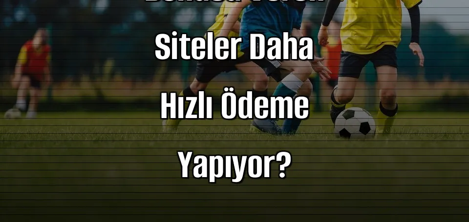Hangi Deneme Bonusu Veren Siteler Daha Hızlı Ödeme Yapıyor?