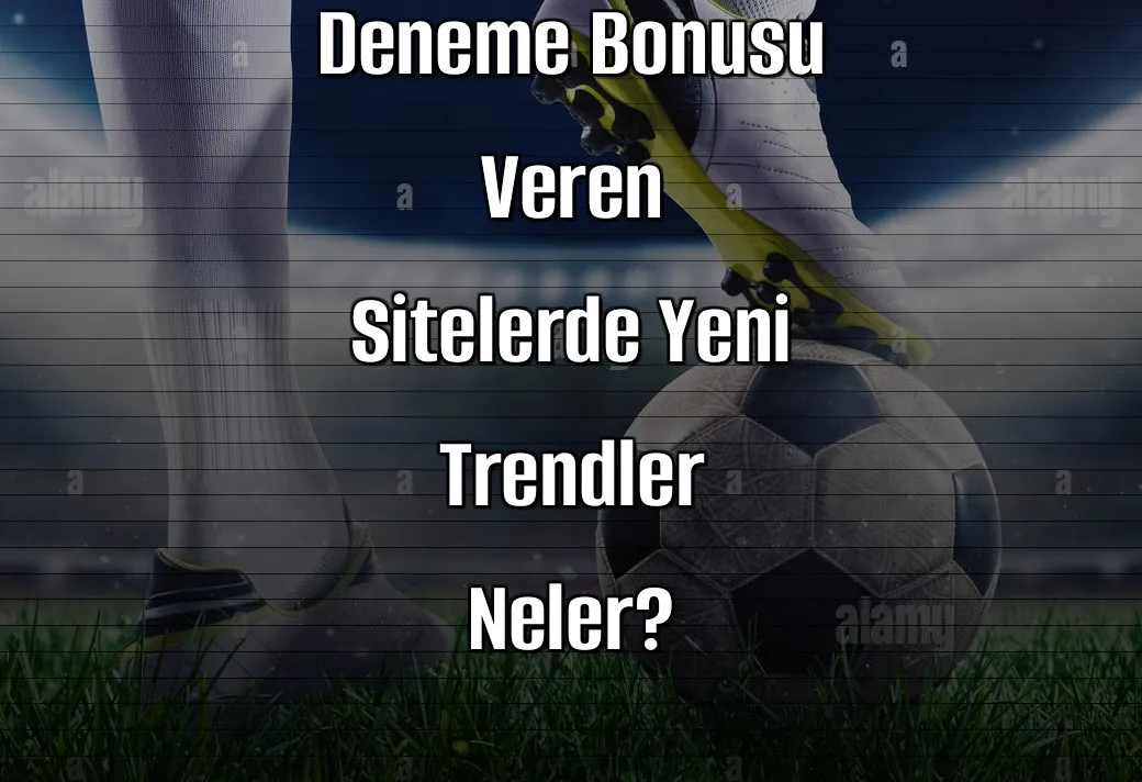 2026 Yılında Deneme Bonusu Veren Sitelerde Yeni Trendler Neler?