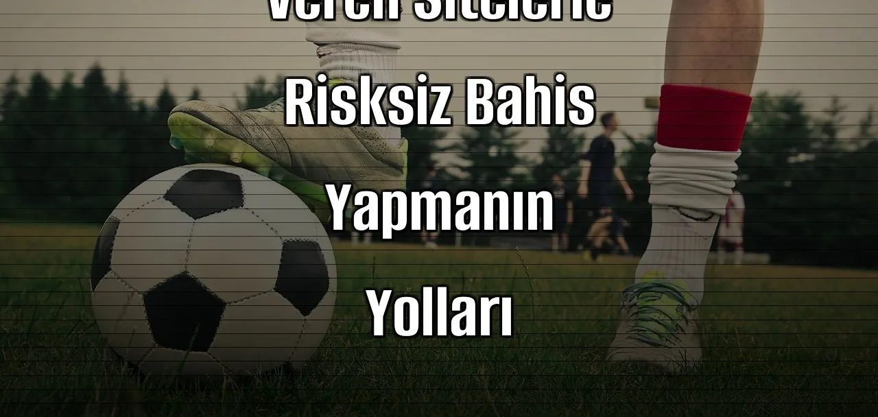 Deneme Bonusu Veren Sitelerle Risksiz Bahis Yapmanın Yolları