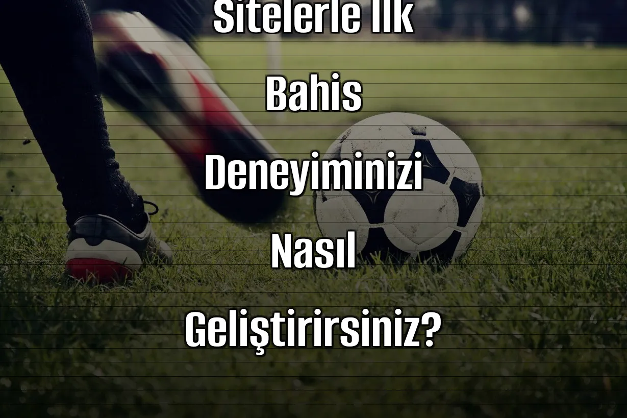 Deneme Bonusu Veren Sitelerle İlk Bahis Deneyiminizi Nasıl Geliştirirsiniz?