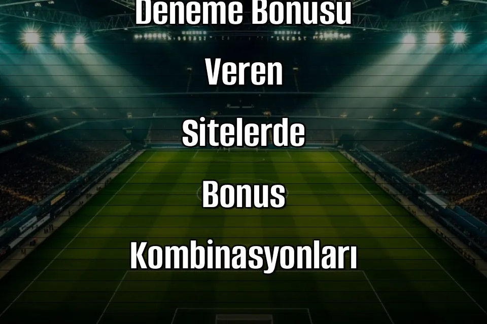 2026 Yılında Deneme Bonusu Veren Sitelerde Bonus Kombinasyonları