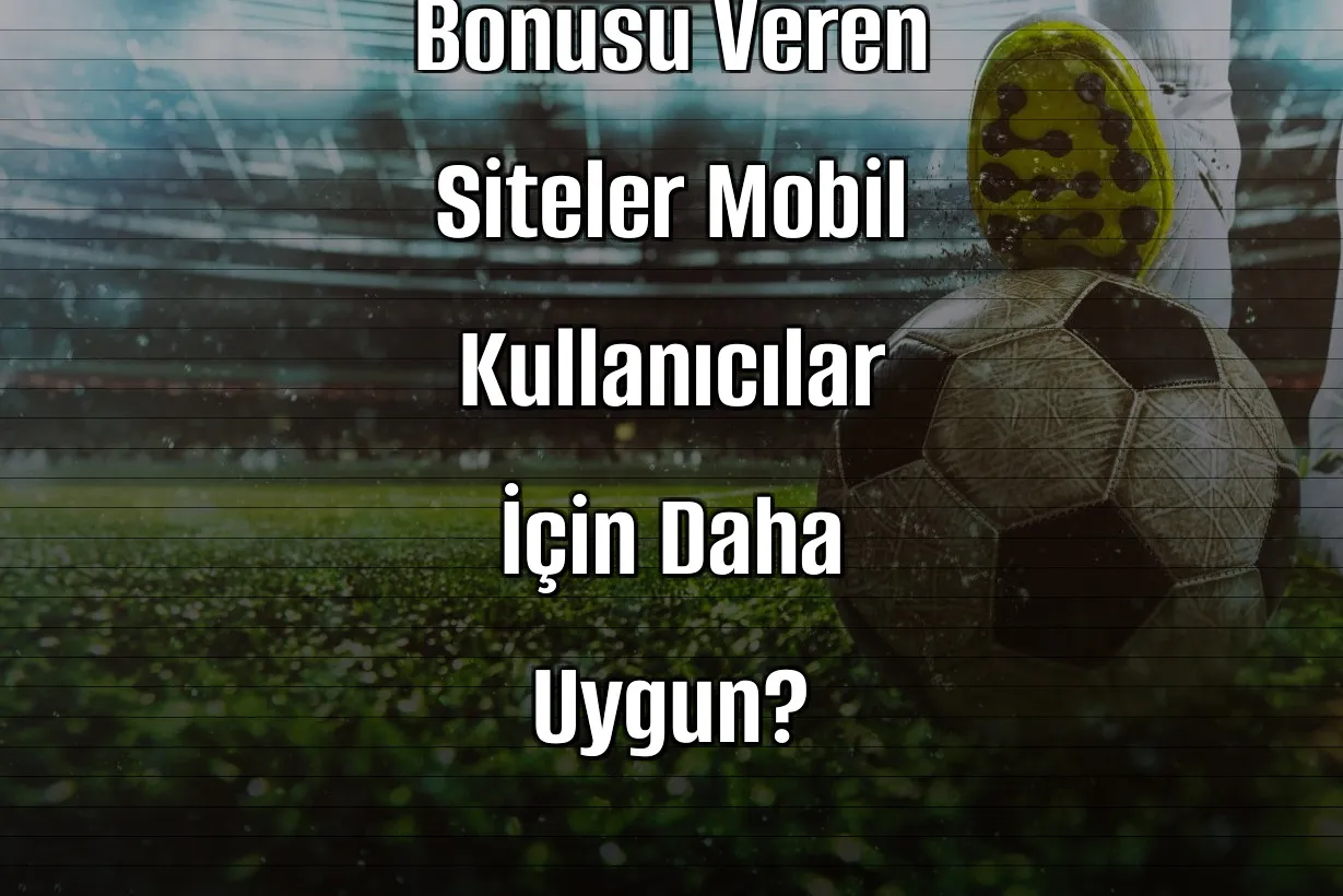 Hangi Deneme Bonusu Veren Siteler Mobil Kullanıcılar İçin Daha Uygun?