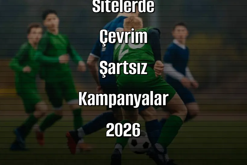 Deneme Bonusu Veren Sitelerde Çevrim Şartsız Kampanyalar 2026